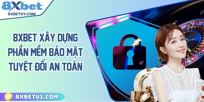 8Xbet xây dựng phần mềm bảo mật tuyệt đối an toàn