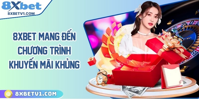 8Xbet mang đến chương trình khuyến mãi khủng