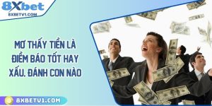 Mơ thấy tiền là điềm báo tốt hay xấu, đánh con nào?