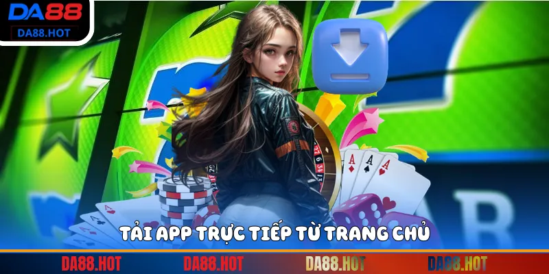 Tải app trực tiếp từ trang chủ